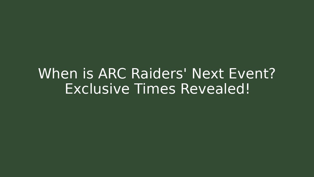 When is ARC Raiders' Next Event? Exclusive Times Revealed!
