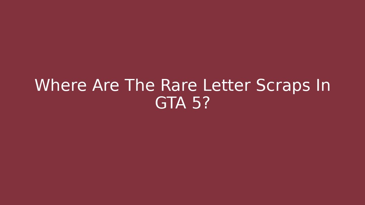 Where Are The Rare Letter Scraps In GTA 5?