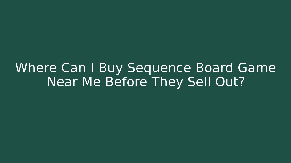 Where Can I Buy Sequence Board Game Near Me Before They Sell Out?