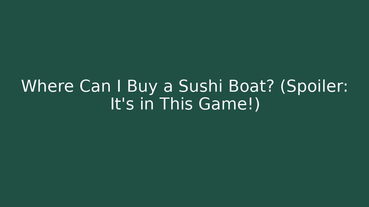 Where Can I Buy a Sushi Boat? (Spoiler: It’s in This Game!) - Boomer Naturals