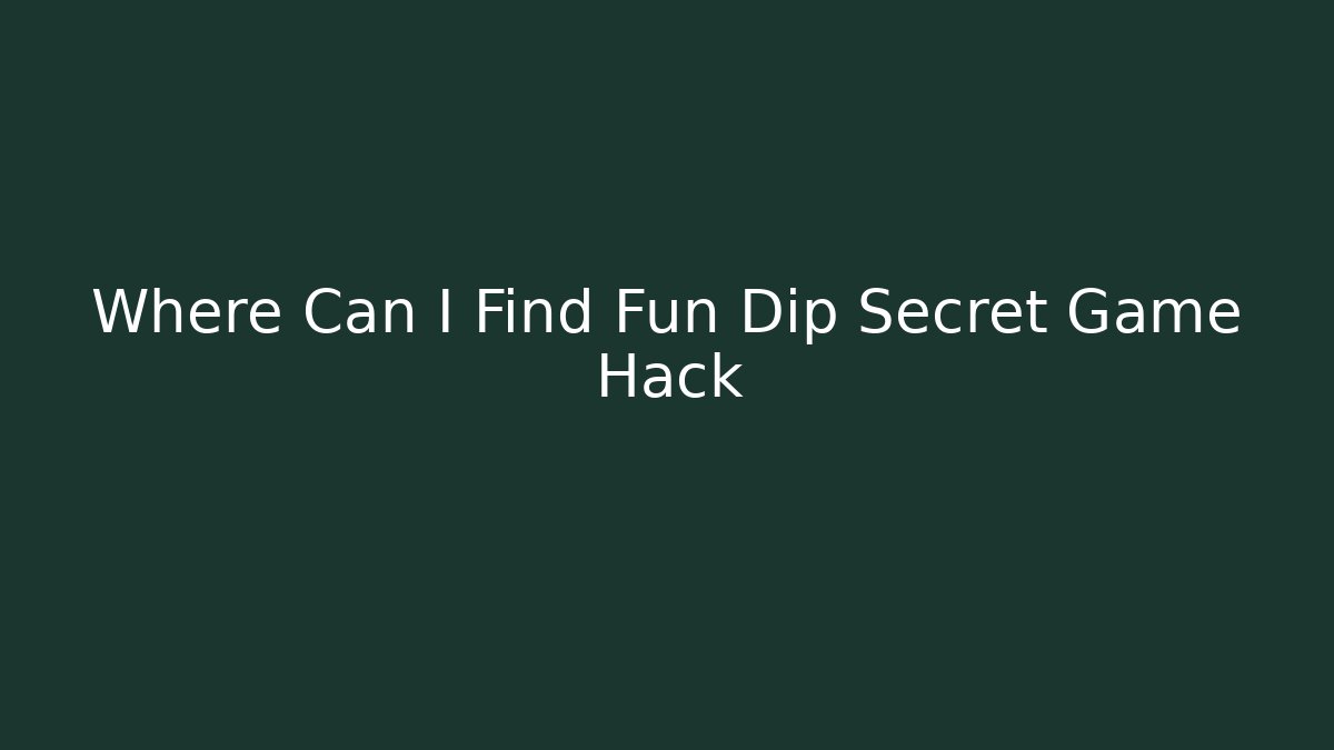 Where Can I Find Fun Dip Secret Game Hack