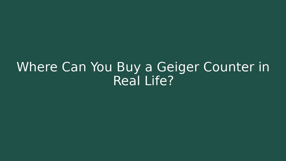 Where Can You Buy a Geiger Counter in Real Life?