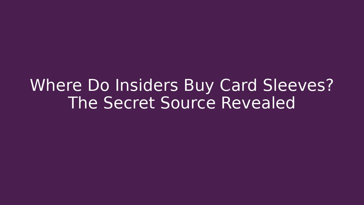 Where Do Insiders Buy Card Sleeves? The Secret Source Revealed - Boomer Naturals