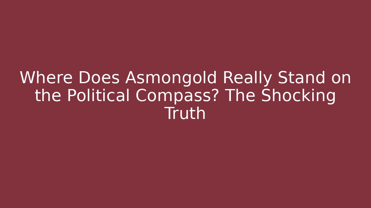 Where Does Asmongold Really Stand on the Political Compass? The Shocking Truth