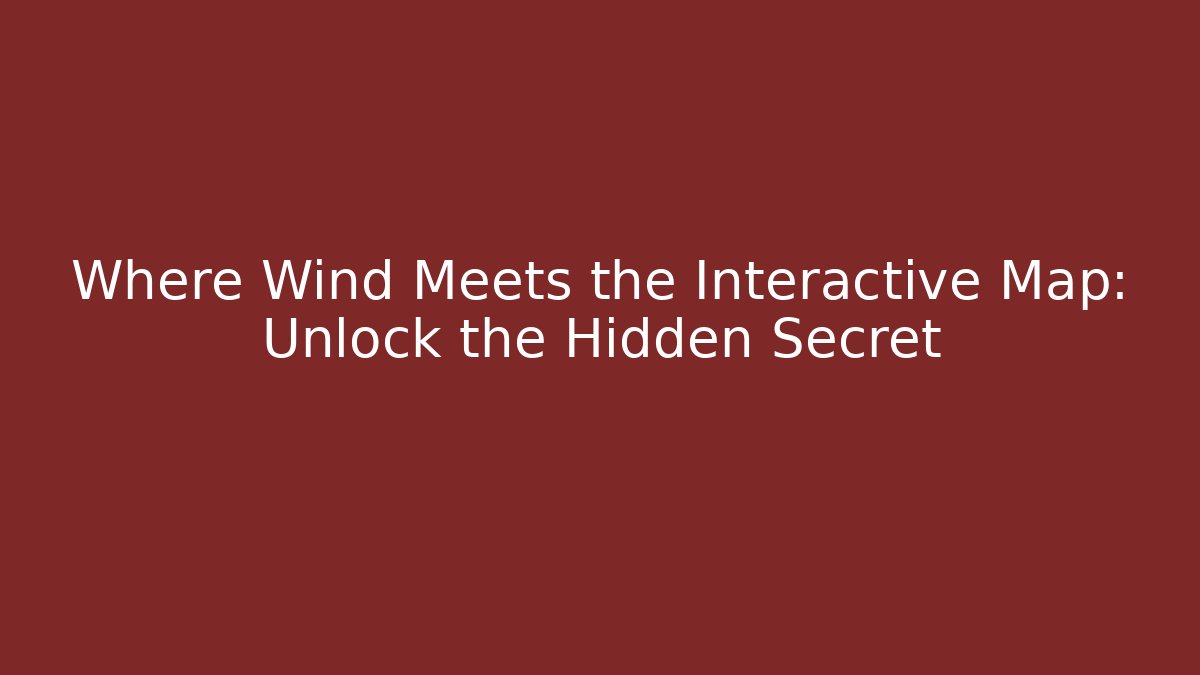 Where Wind Meets the Interactive Map: Unlock the Hidden Secret