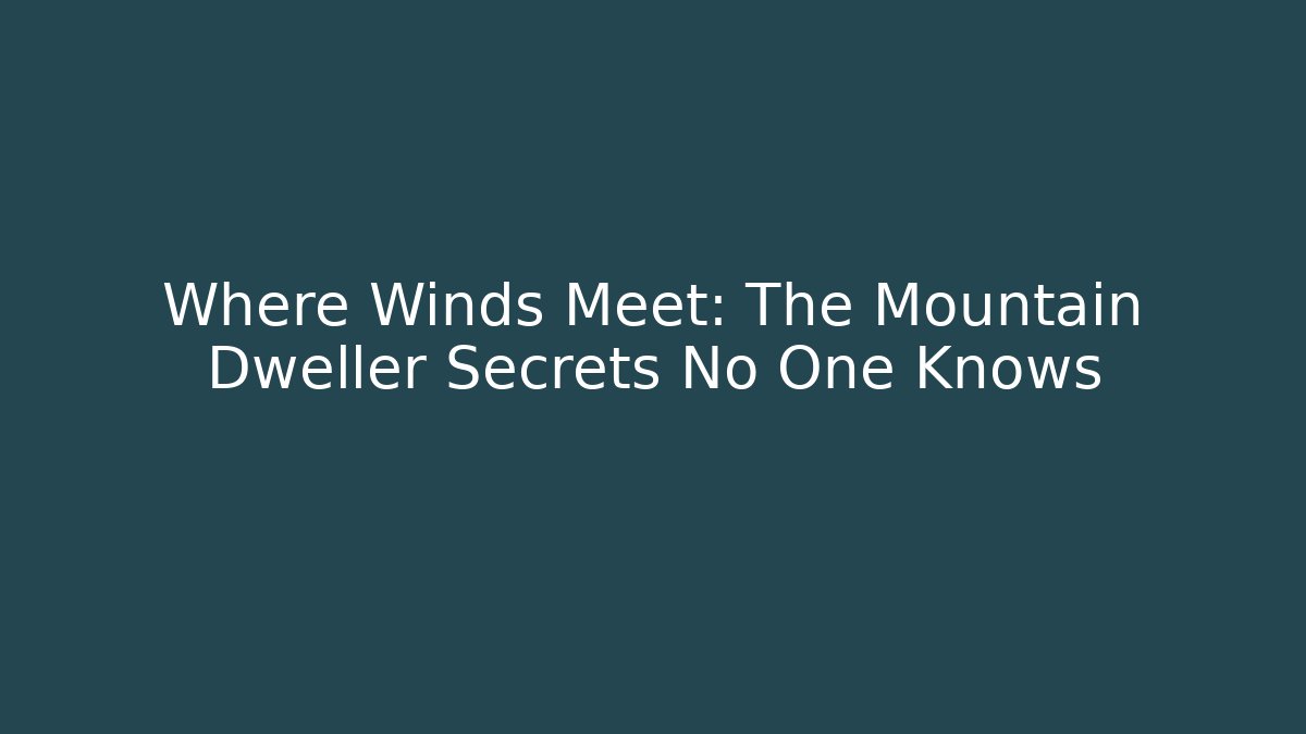 Where Winds Meet: The Mountain Dweller Secrets No One Knows - Boomer Naturals