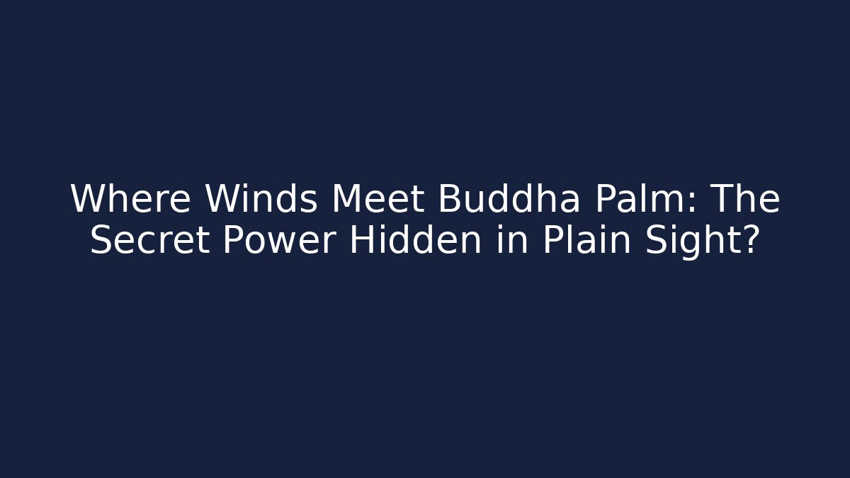 Where Winds Meet Buddha Palm: The Secret Power Hidden in Plain Sight?