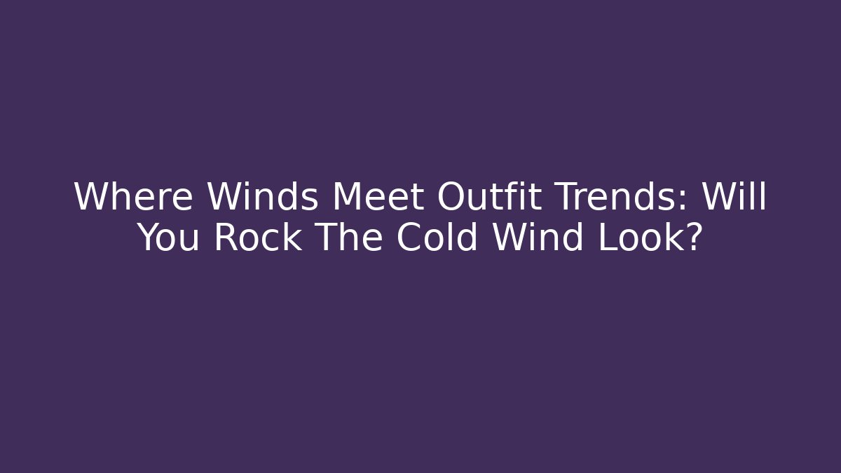 Where Winds Meet Outfit Trends: Will You Rock The Cold Wind Look?