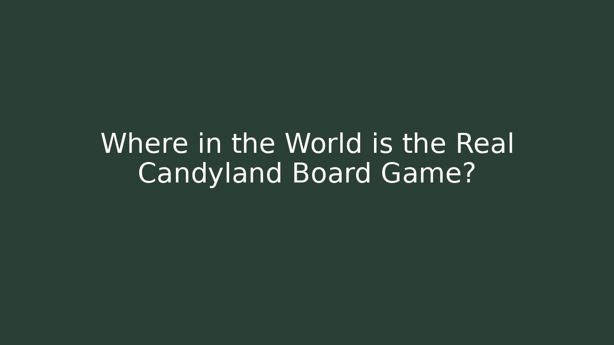 Where in the World is the Real Candyland Board Game?