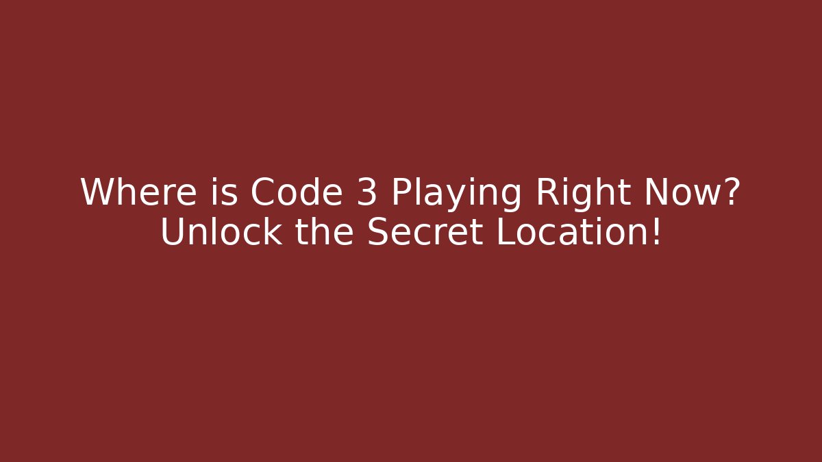 Where is Code 3 Playing Right Now? Unlock the Secret Location!