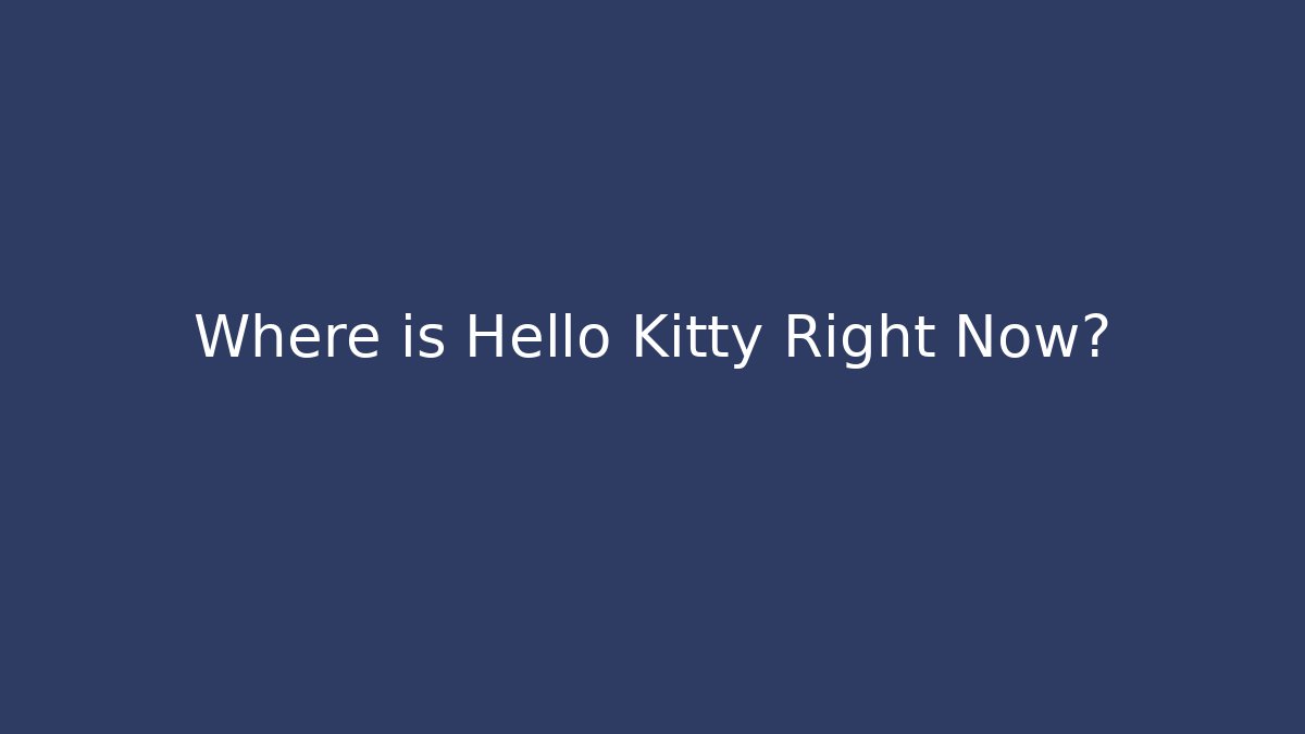 Where is Hello Kitty Right Now?
