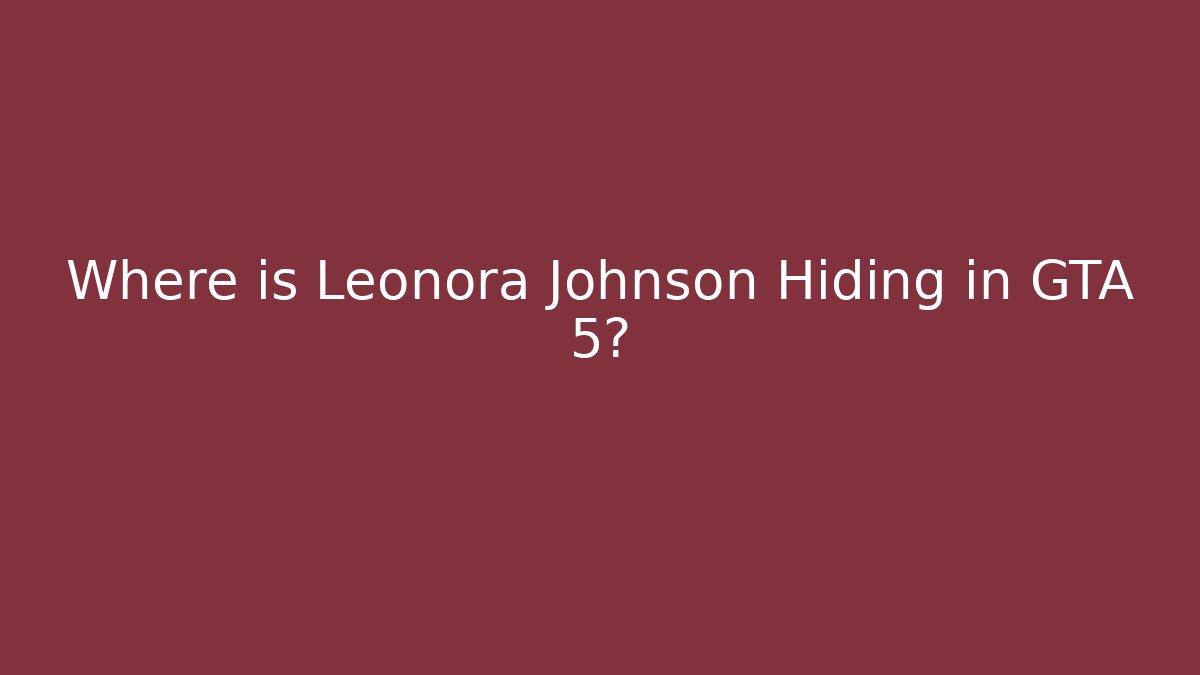 Where is Leonora Johnson Hiding in GTA 5? - Boomer Naturals
