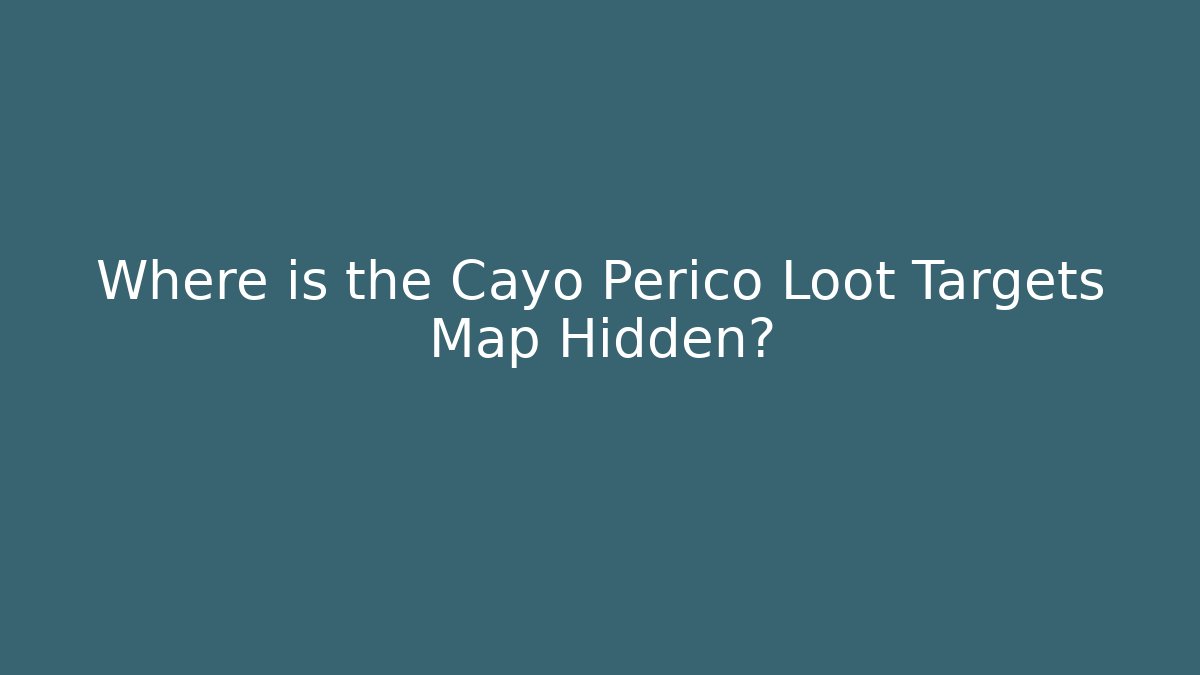 Where is the Cayo Perico Loot Targets Map Hidden? - Boomer Naturals