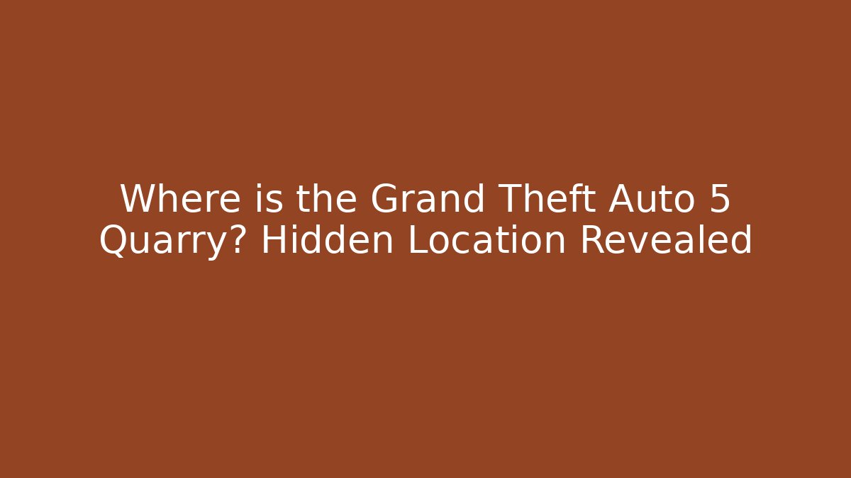Where is the Grand Theft Auto 5 Quarry? Hidden Location Revealed