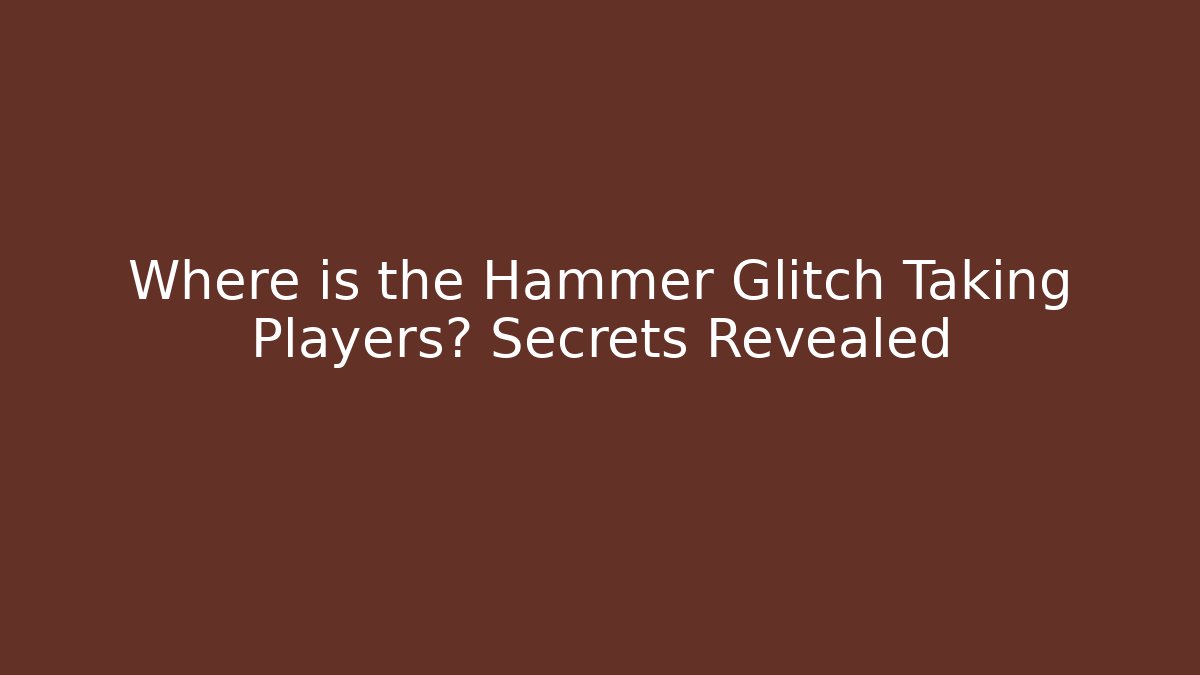 Where is the Hammer Glitch Taking Players? Secrets Revealed