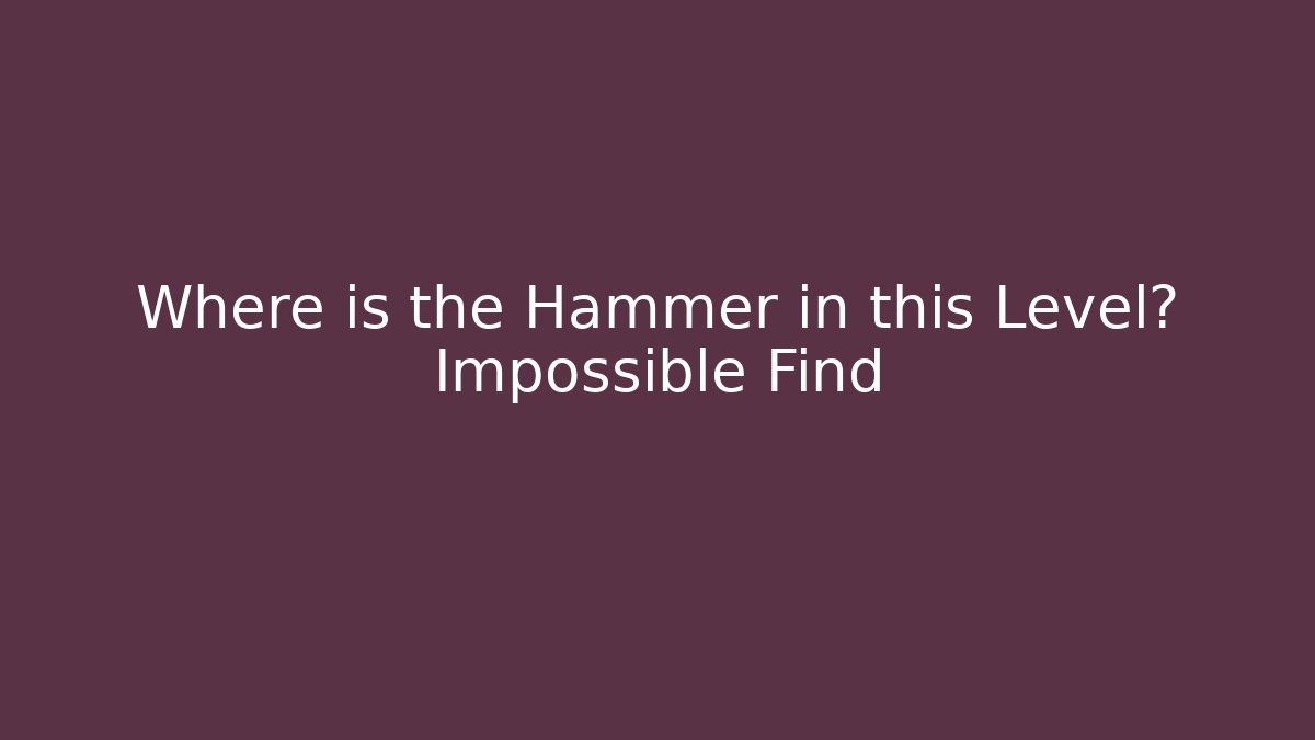 Where is the Hammer in this Level? Impossible Find - Boomer Naturals