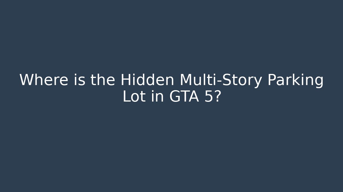 Where is the Hidden Multi-Story Parking Lot in GTA 5?