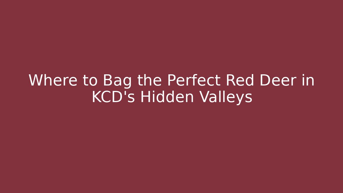 Where to Bag the Perfect Red Deer in KCD's Hidden Valleys