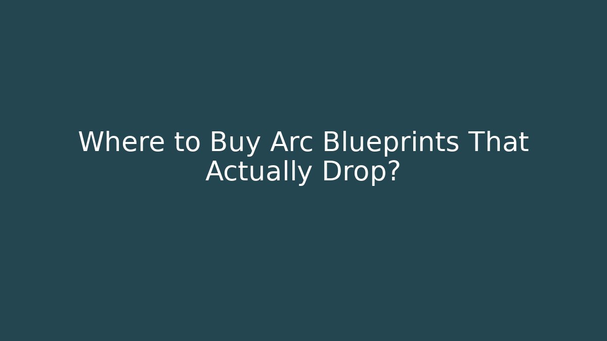 Where to Buy Arc Blueprints That Actually Drop?