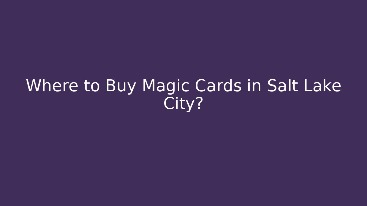 Where to Buy Magic Cards in Salt Lake City?
