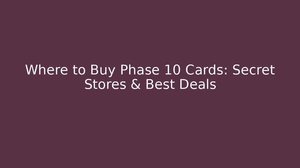 Where to Buy Phase 10 Cards: Secret Stores & Best Deals