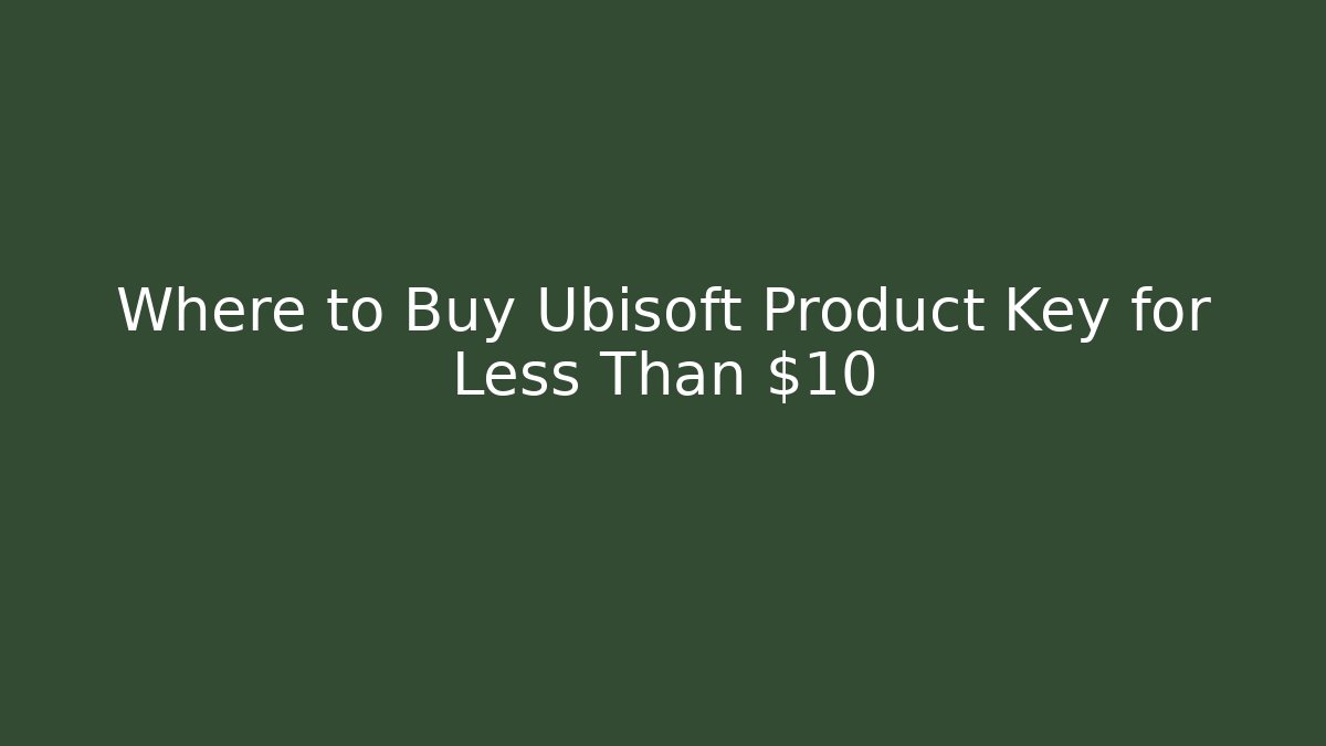 Where to Buy Ubisoft Product Key for Less Than $10