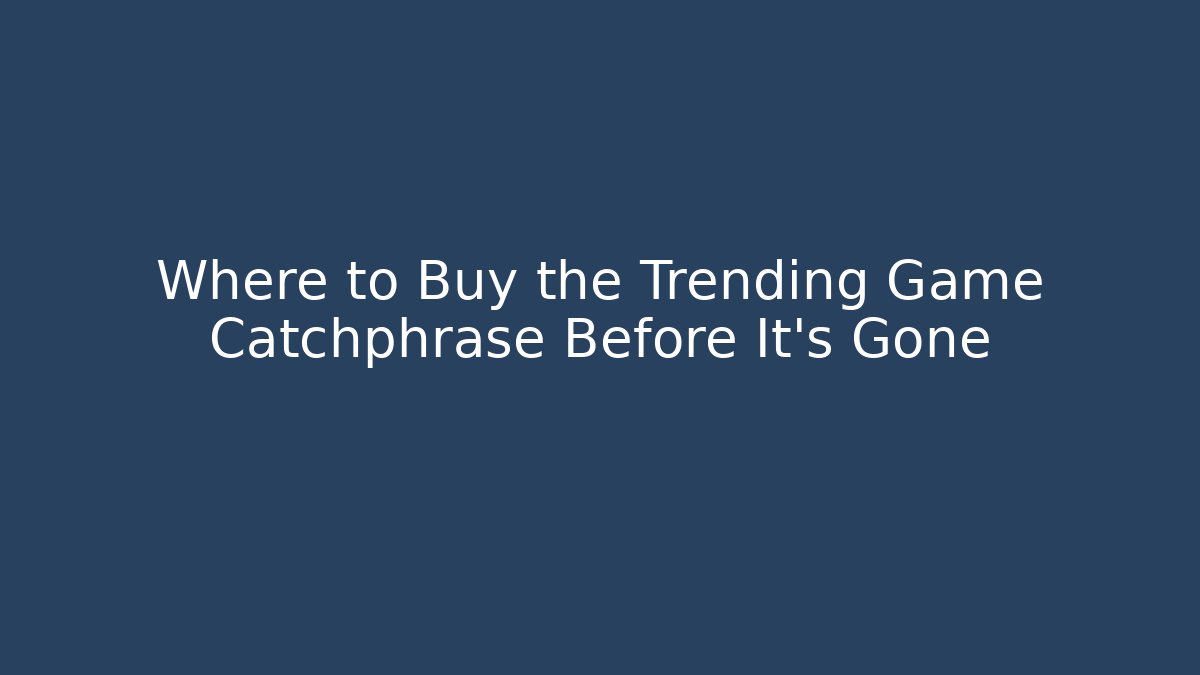 Where to Buy the Trending Game Catchphrase Before It's Gone