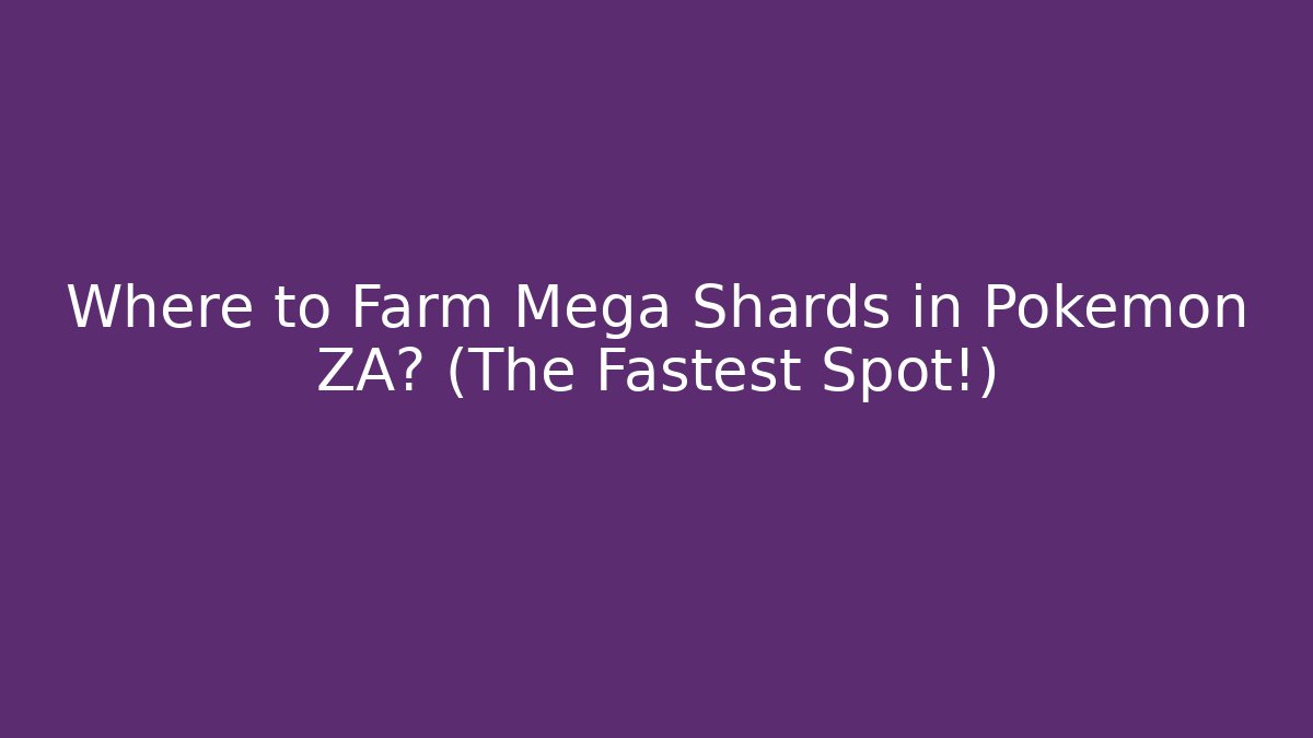 Where to Farm Mega Shards in Pokémon ZA? (The Fastest Spot!)