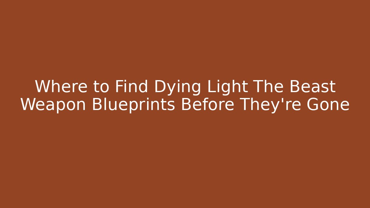 Where to Find Dying Light The Beast Weapon Blueprints Before They're Gone