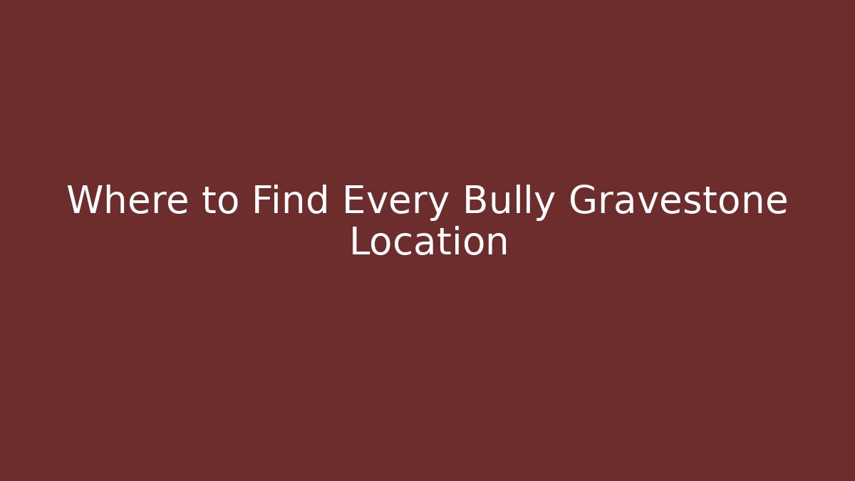Where to Find Every Bully Gravestone Location