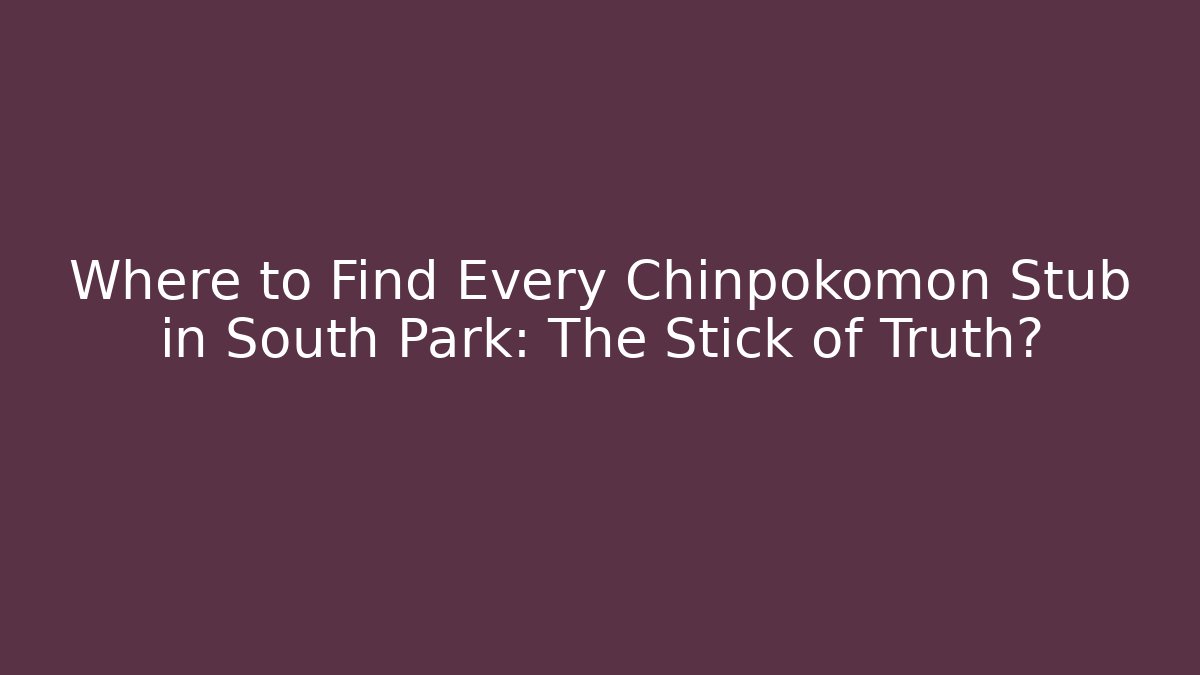 Where to Find Every Chinpokomon Stub in South Park: The Stick of Truth?