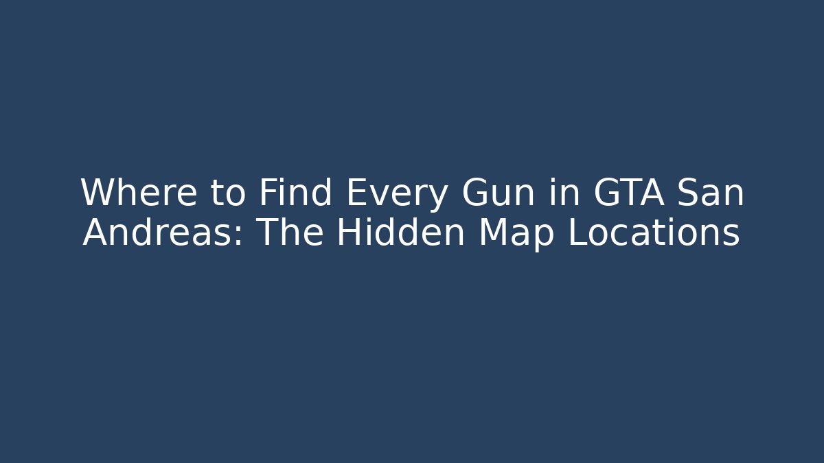 Where to Find Every Gun in GTA San Andreas: The Hidden Map Locations