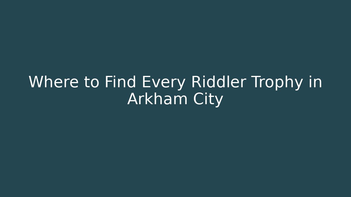 Where to Find Every Riddler Trophy in Arkham City