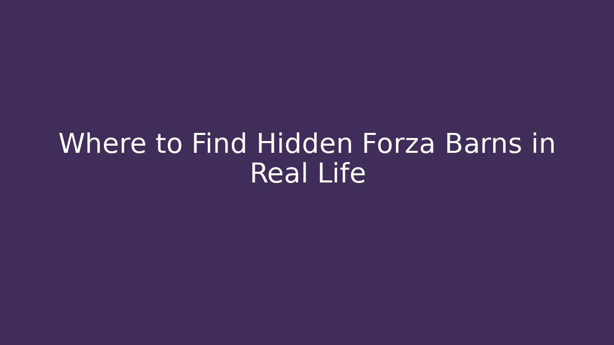 Where to Find Hidden Forza Barns in Real Life
