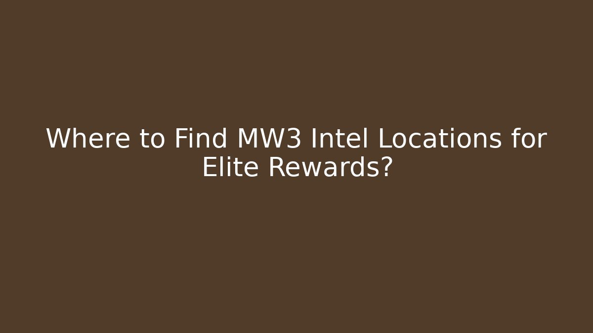 Where to Find MW3 Intel Locations for Elite Rewards?