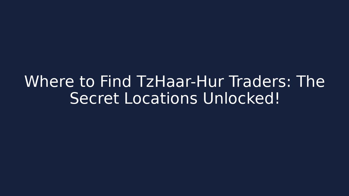 Where to Find TzHaar-Hur Traders: The Secret Locations Unlocked!