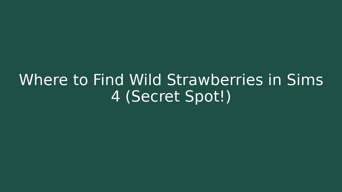 Where to Find Wild Strawberries in Sims 4 (Secret Spot!)