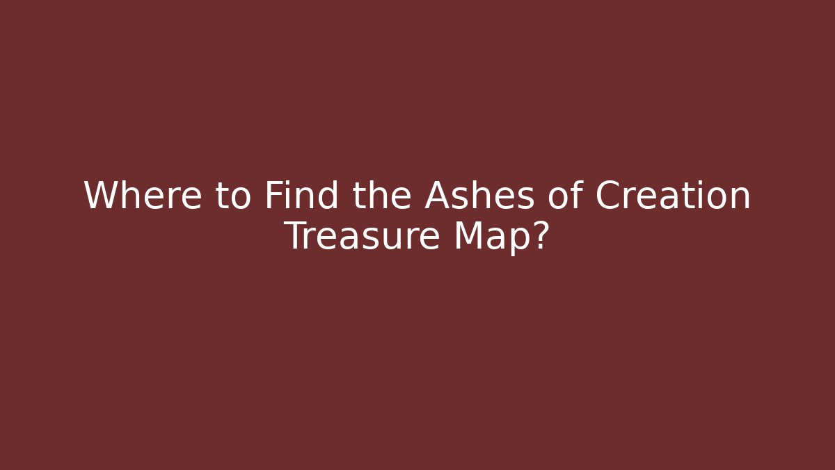 Where to Find the Ashes of Creation Treasure Map?