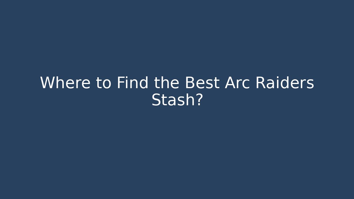Where to Find the Best Arc Raiders Stash?
