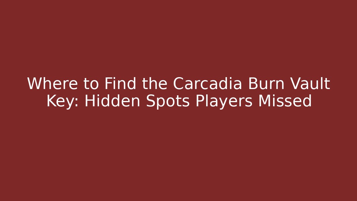 Where to Find the Carcadia Burn Vault Key: Hidden Spots Players Missed