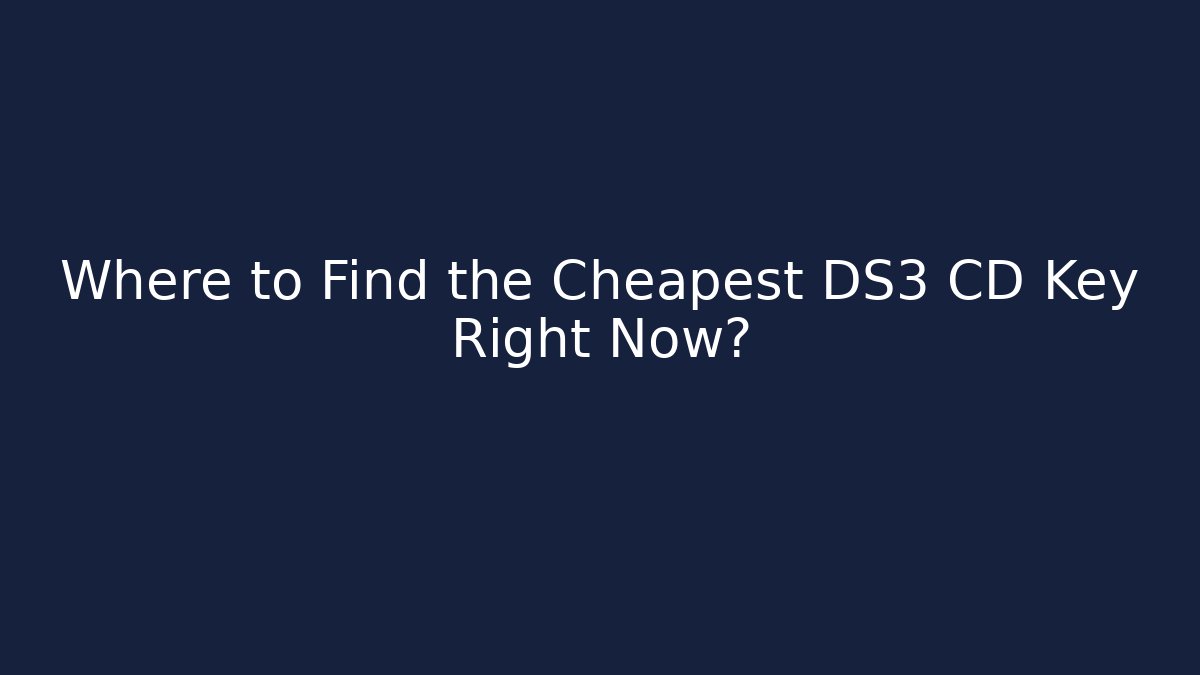 Where to Find the Cheapest DS3 CD Key Right Now?