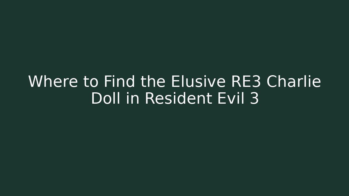Where to Find the Elusive RE3 Charlie Doll in Resident Evil 3