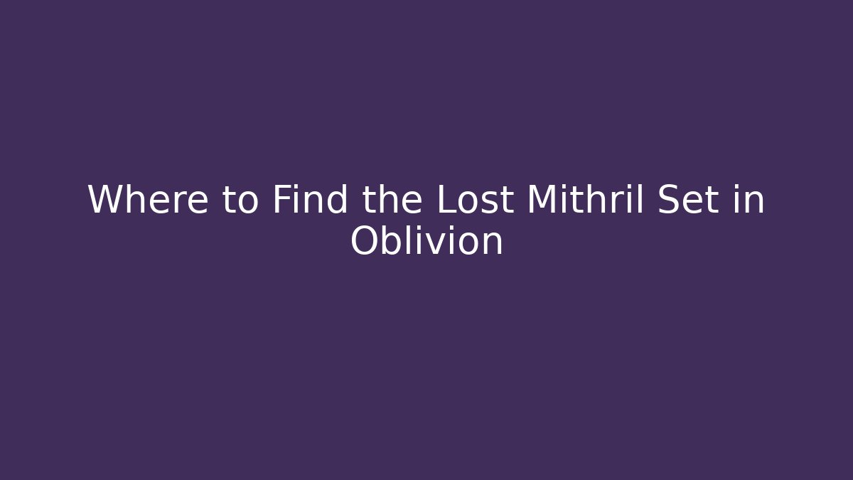 Where to Find the Lost Mithril Set in Oblivion