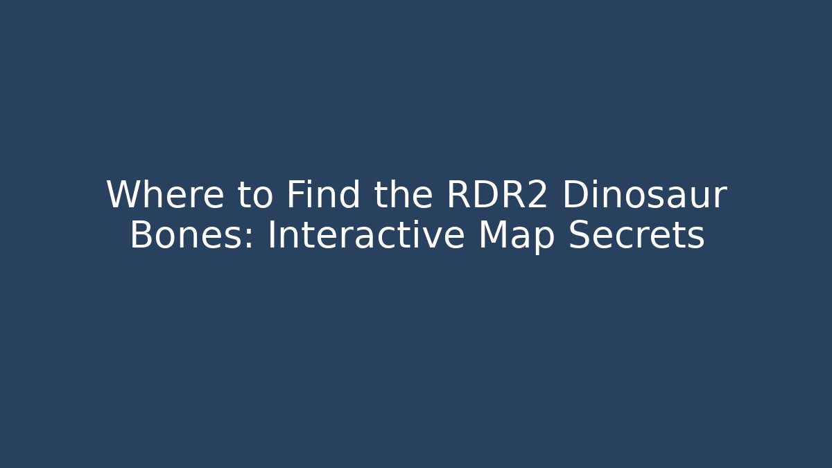 Where to Find the RDR2 Dinosaur Bones: Interactive Map Secrets