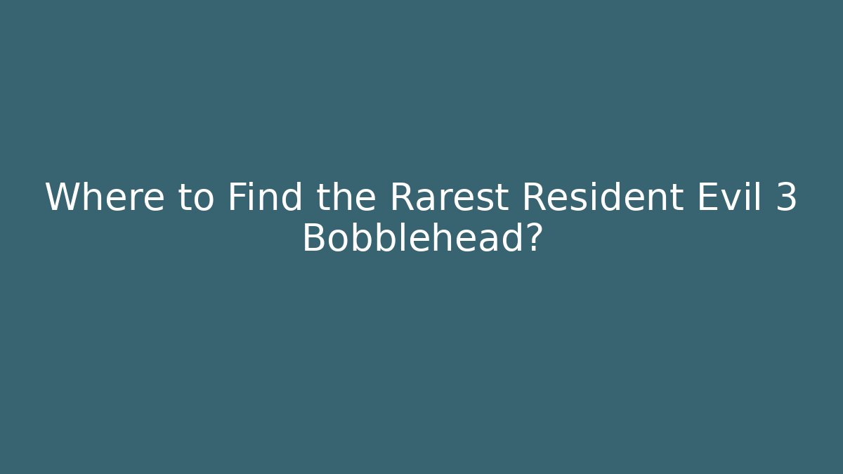 Where to Find the Rarest Resident Evil 3 Bobblehead?