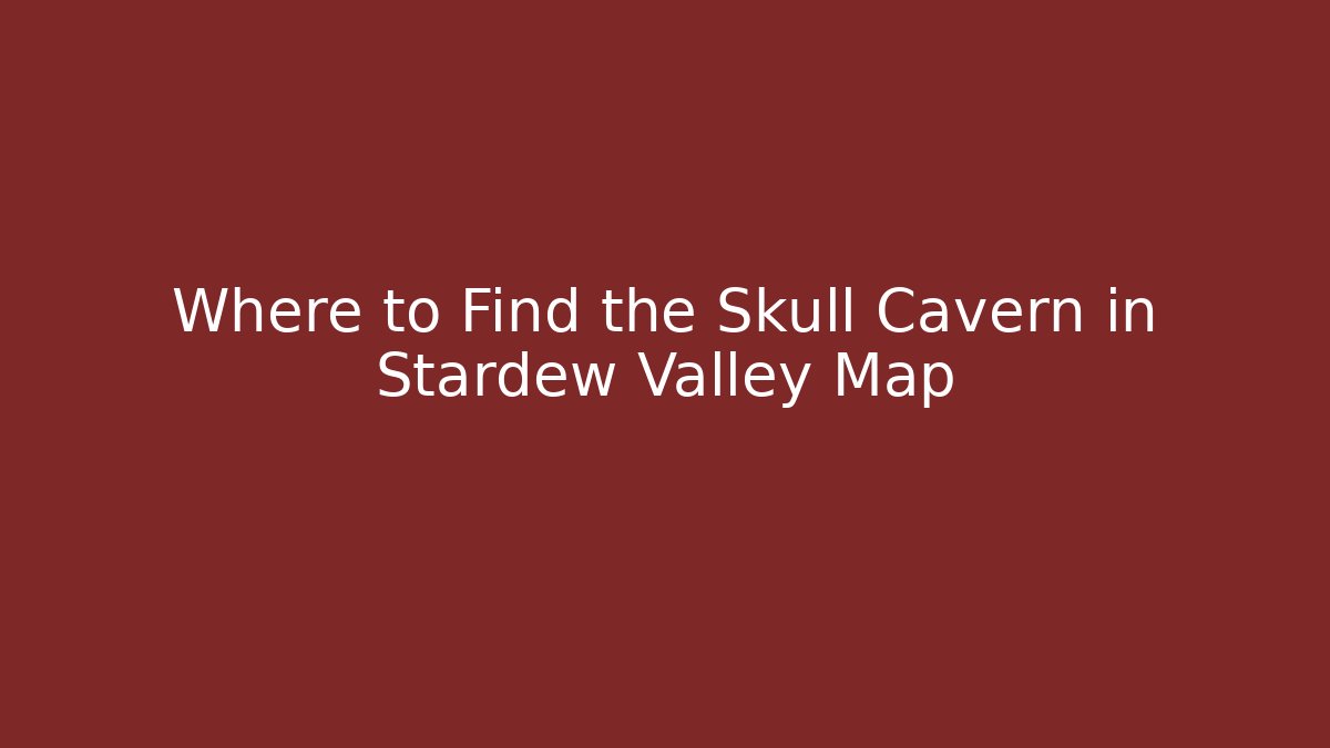 Where to Find the Skull Cavern in Stardew Valley Map