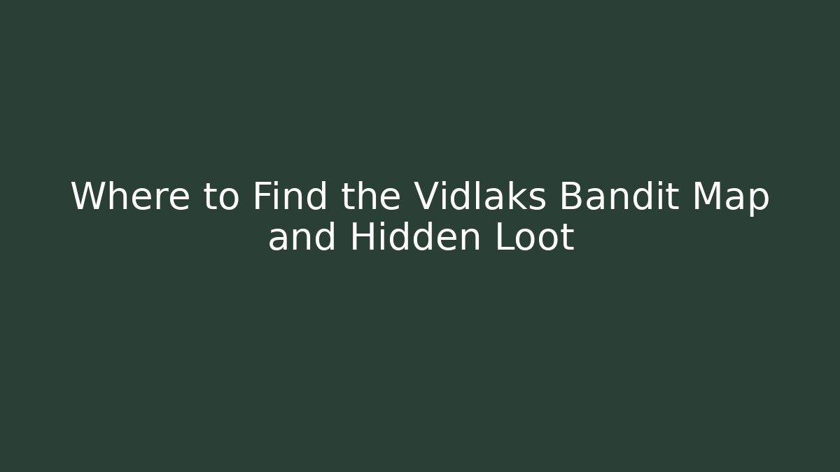 Where to Find the Vidlaks Bandit Map and Hidden Loot - Boomer Naturals