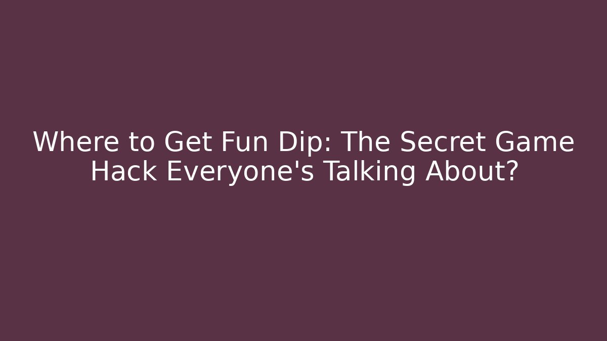 Where to Get Fun Dip: The Secret Game Hack Everyone's Talking About?