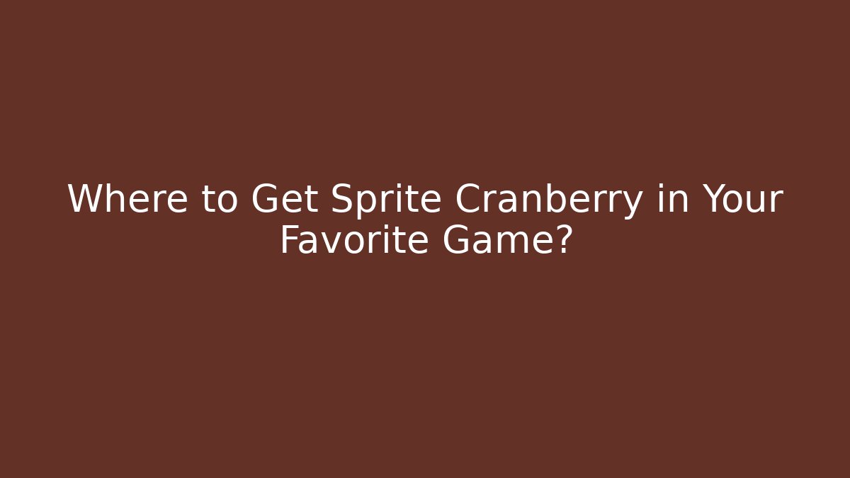 Where to Get Sprite Cranberry in Your Favorite Game?