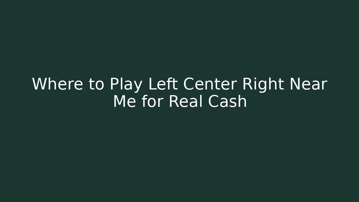 Where to Play Left Center Right Near Me for Real Cash